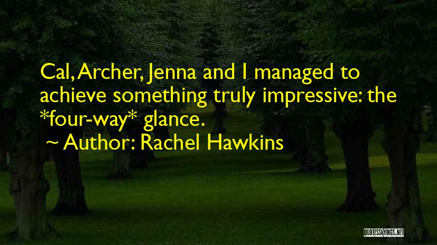 Rachel Hawkins Quotes: Cal, Archer, Jenna And I Managed To Achieve Something Truly Impressive: The *four-way* Glance.