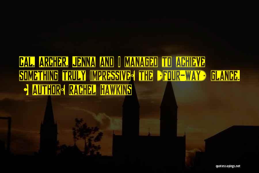 Rachel Hawkins Quotes: Cal, Archer, Jenna And I Managed To Achieve Something Truly Impressive: The *four-way* Glance.