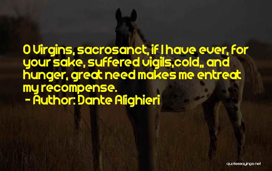 Dante Alighieri Quotes: O Virgins, Sacrosanct, If I Have Ever, For Your Sake, Suffered Vigils,cold,, And Hunger, Great Need Makes Me Entreat My