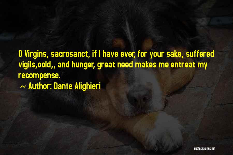 Dante Alighieri Quotes: O Virgins, Sacrosanct, If I Have Ever, For Your Sake, Suffered Vigils,cold,, And Hunger, Great Need Makes Me Entreat My