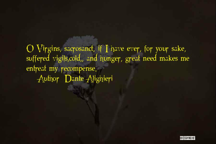 Dante Alighieri Quotes: O Virgins, Sacrosanct, If I Have Ever, For Your Sake, Suffered Vigils,cold,, And Hunger, Great Need Makes Me Entreat My