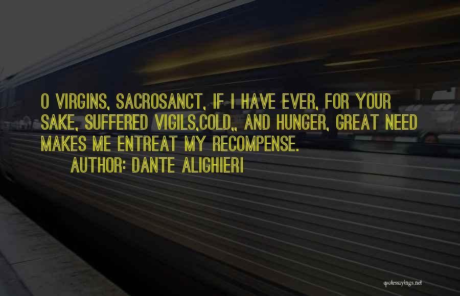 Dante Alighieri Quotes: O Virgins, Sacrosanct, If I Have Ever, For Your Sake, Suffered Vigils,cold,, And Hunger, Great Need Makes Me Entreat My
