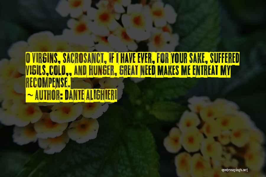 Dante Alighieri Quotes: O Virgins, Sacrosanct, If I Have Ever, For Your Sake, Suffered Vigils,cold,, And Hunger, Great Need Makes Me Entreat My