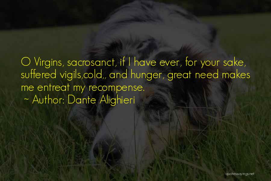 Dante Alighieri Quotes: O Virgins, Sacrosanct, If I Have Ever, For Your Sake, Suffered Vigils,cold,, And Hunger, Great Need Makes Me Entreat My