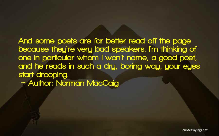 Norman MacCaig Quotes: And Some Poets Are Far Better Read Off The Page Because They're Very Bad Speakers. I'm Thinking Of One In