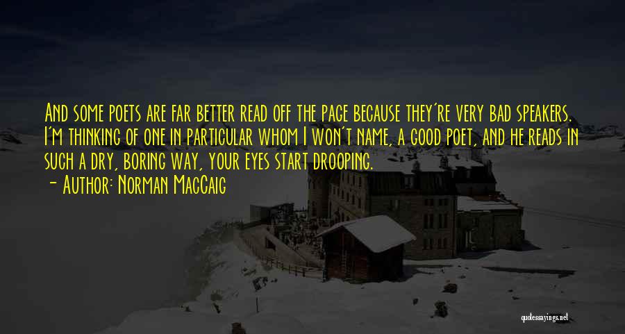 Norman MacCaig Quotes: And Some Poets Are Far Better Read Off The Page Because They're Very Bad Speakers. I'm Thinking Of One In