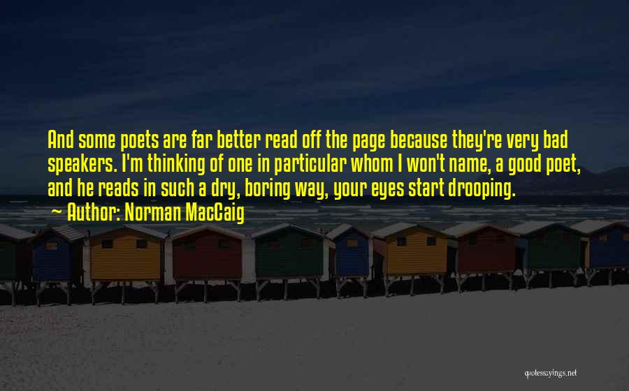 Norman MacCaig Quotes: And Some Poets Are Far Better Read Off The Page Because They're Very Bad Speakers. I'm Thinking Of One In