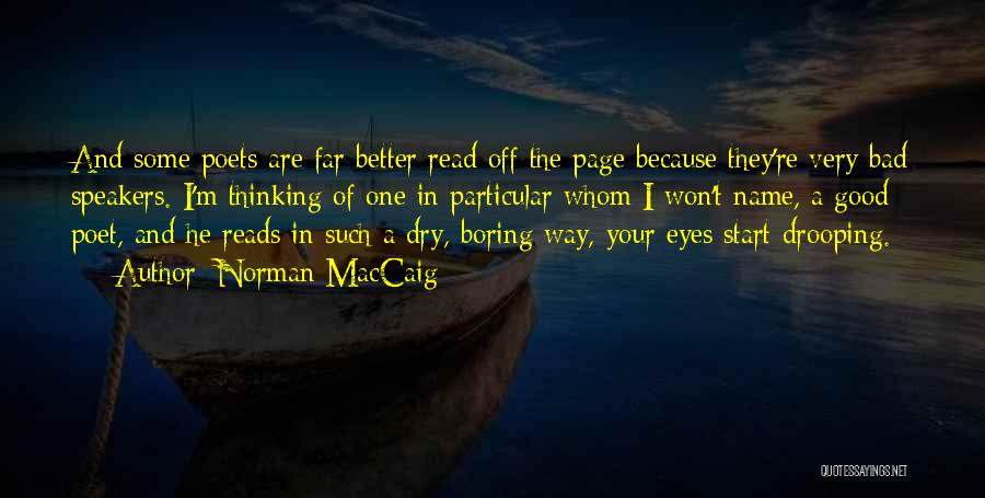 Norman MacCaig Quotes: And Some Poets Are Far Better Read Off The Page Because They're Very Bad Speakers. I'm Thinking Of One In