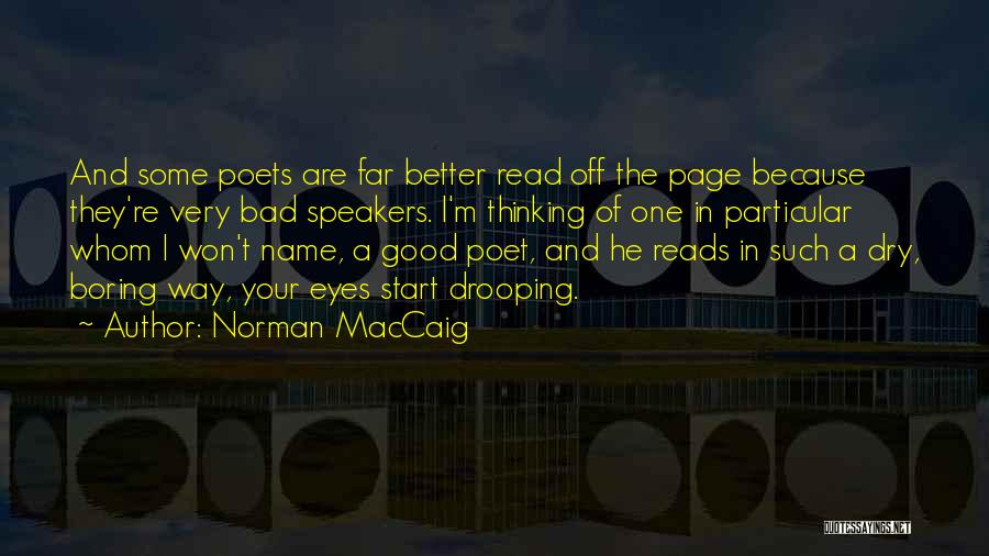 Norman MacCaig Quotes: And Some Poets Are Far Better Read Off The Page Because They're Very Bad Speakers. I'm Thinking Of One In