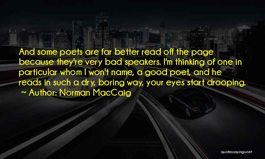 Norman MacCaig Quotes: And Some Poets Are Far Better Read Off The Page Because They're Very Bad Speakers. I'm Thinking Of One In