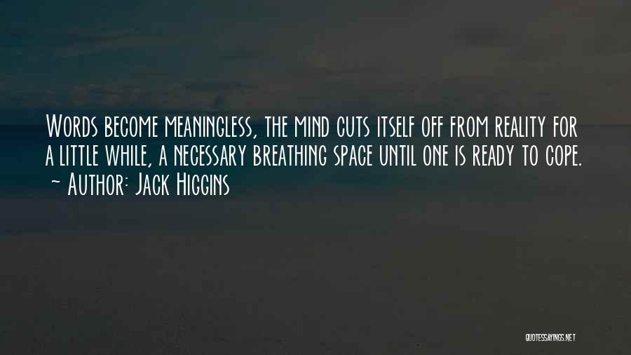 Jack Higgins Quotes: Words Become Meaningless, The Mind Cuts Itself Off From Reality For A Little While, A Necessary Breathing Space Until One