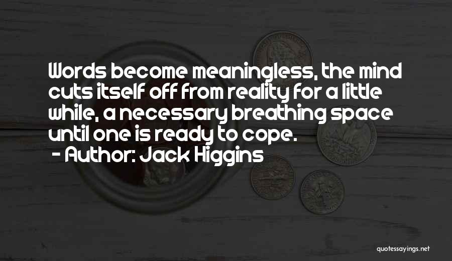 Jack Higgins Quotes: Words Become Meaningless, The Mind Cuts Itself Off From Reality For A Little While, A Necessary Breathing Space Until One