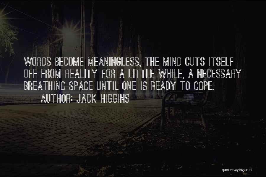 Jack Higgins Quotes: Words Become Meaningless, The Mind Cuts Itself Off From Reality For A Little While, A Necessary Breathing Space Until One