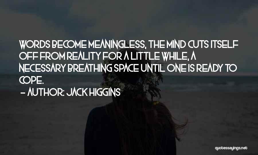Jack Higgins Quotes: Words Become Meaningless, The Mind Cuts Itself Off From Reality For A Little While, A Necessary Breathing Space Until One