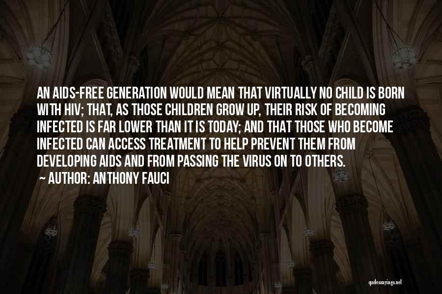 Anthony Fauci Quotes: An Aids-free Generation Would Mean That Virtually No Child Is Born With Hiv; That, As Those Children Grow Up, Their