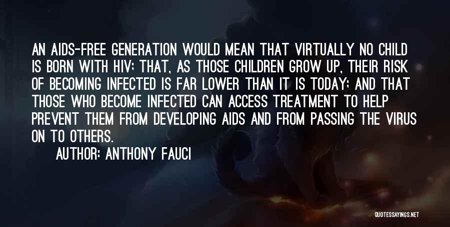 Anthony Fauci Quotes: An Aids-free Generation Would Mean That Virtually No Child Is Born With Hiv; That, As Those Children Grow Up, Their