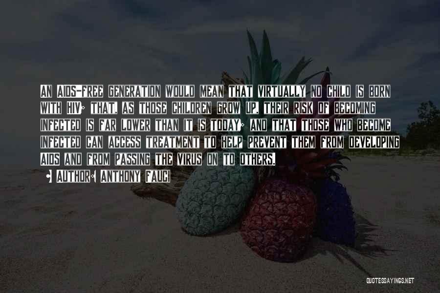 Anthony Fauci Quotes: An Aids-free Generation Would Mean That Virtually No Child Is Born With Hiv; That, As Those Children Grow Up, Their