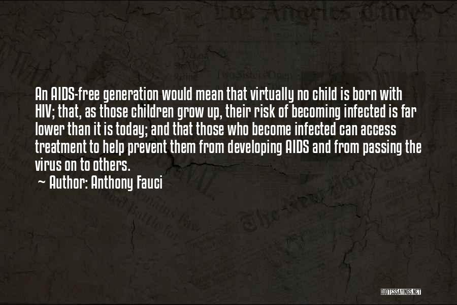 Anthony Fauci Quotes: An Aids-free Generation Would Mean That Virtually No Child Is Born With Hiv; That, As Those Children Grow Up, Their