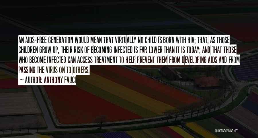 Anthony Fauci Quotes: An Aids-free Generation Would Mean That Virtually No Child Is Born With Hiv; That, As Those Children Grow Up, Their