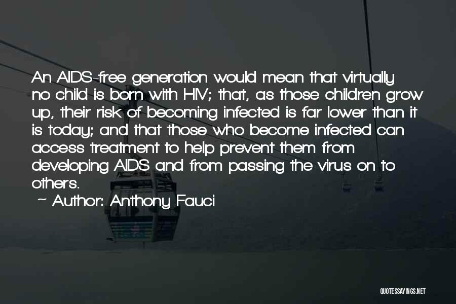 Anthony Fauci Quotes: An Aids-free Generation Would Mean That Virtually No Child Is Born With Hiv; That, As Those Children Grow Up, Their