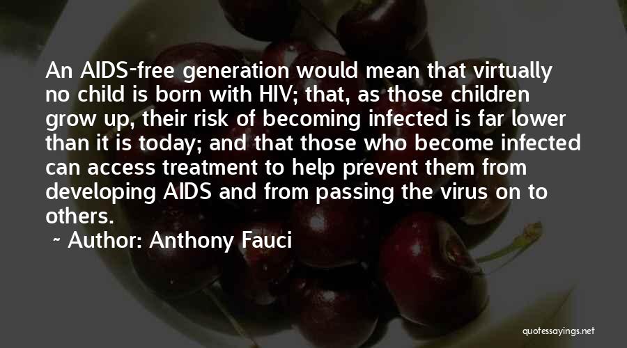 Anthony Fauci Quotes: An Aids-free Generation Would Mean That Virtually No Child Is Born With Hiv; That, As Those Children Grow Up, Their