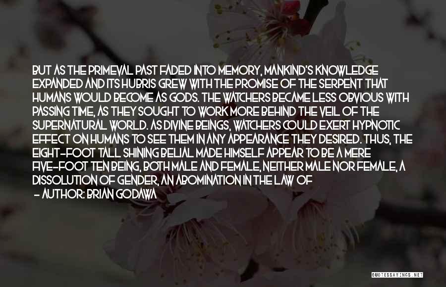 Brian Godawa Quotes: But As The Primeval Past Faded Into Memory, Mankind's Knowledge Expanded And Its Hubris Grew With The Promise Of The