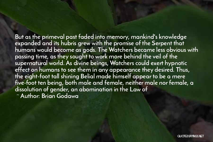 Brian Godawa Quotes: But As The Primeval Past Faded Into Memory, Mankind's Knowledge Expanded And Its Hubris Grew With The Promise Of The