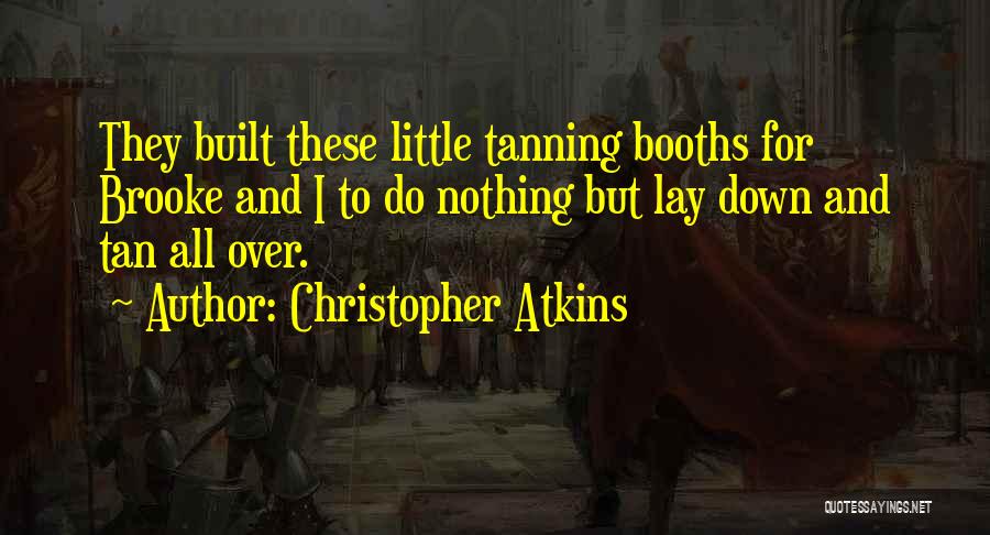 Christopher Atkins Quotes: They Built These Little Tanning Booths For Brooke And I To Do Nothing But Lay Down And Tan All Over.