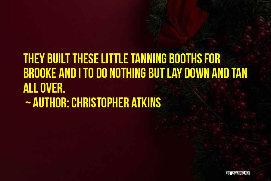 Christopher Atkins Quotes: They Built These Little Tanning Booths For Brooke And I To Do Nothing But Lay Down And Tan All Over.