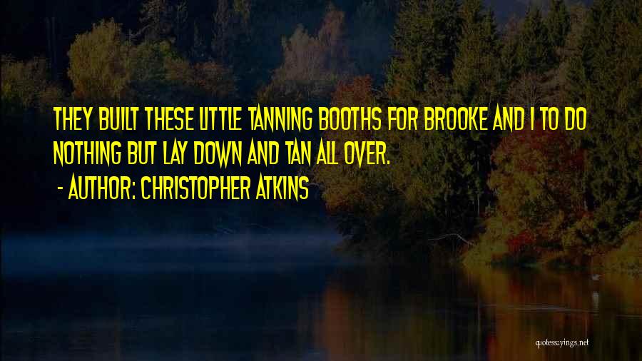 Christopher Atkins Quotes: They Built These Little Tanning Booths For Brooke And I To Do Nothing But Lay Down And Tan All Over.