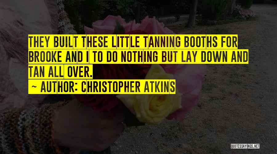 Christopher Atkins Quotes: They Built These Little Tanning Booths For Brooke And I To Do Nothing But Lay Down And Tan All Over.