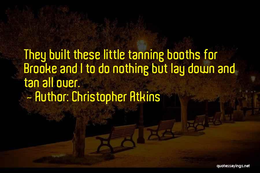 Christopher Atkins Quotes: They Built These Little Tanning Booths For Brooke And I To Do Nothing But Lay Down And Tan All Over.