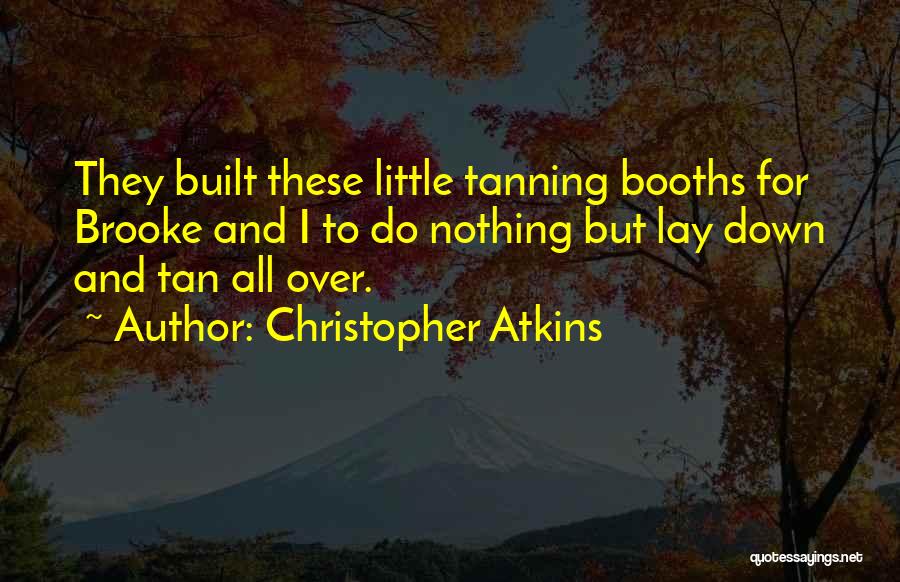 Christopher Atkins Quotes: They Built These Little Tanning Booths For Brooke And I To Do Nothing But Lay Down And Tan All Over.