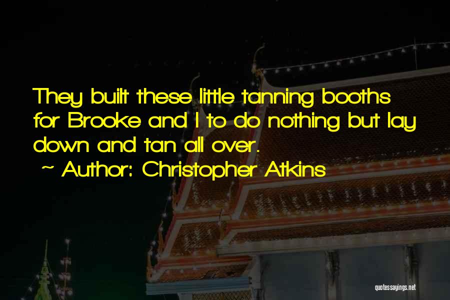 Christopher Atkins Quotes: They Built These Little Tanning Booths For Brooke And I To Do Nothing But Lay Down And Tan All Over.