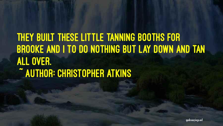 Christopher Atkins Quotes: They Built These Little Tanning Booths For Brooke And I To Do Nothing But Lay Down And Tan All Over.