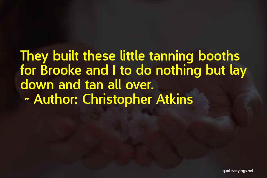 Christopher Atkins Quotes: They Built These Little Tanning Booths For Brooke And I To Do Nothing But Lay Down And Tan All Over.