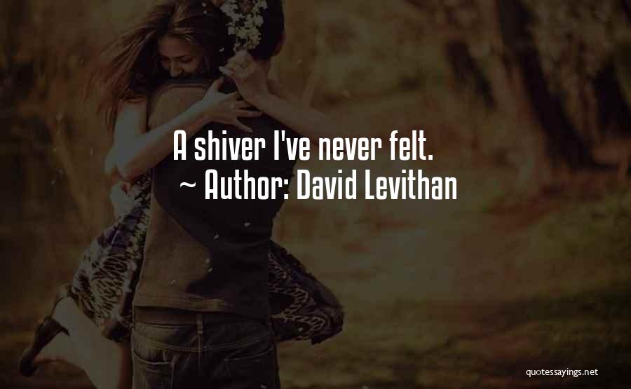 David Levithan Quotes: A Shiver I've Never Felt.