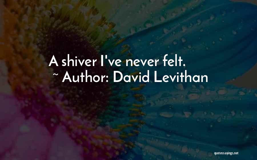David Levithan Quotes: A Shiver I've Never Felt.