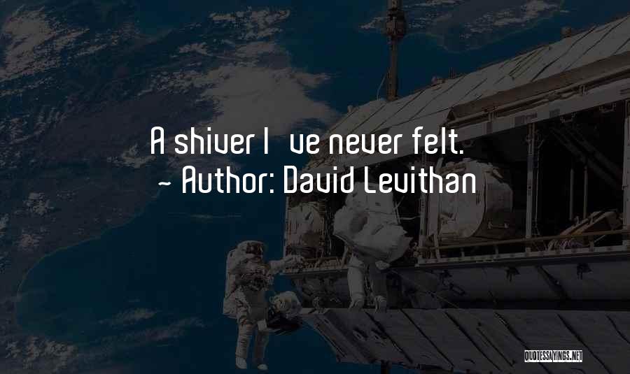 David Levithan Quotes: A Shiver I've Never Felt.