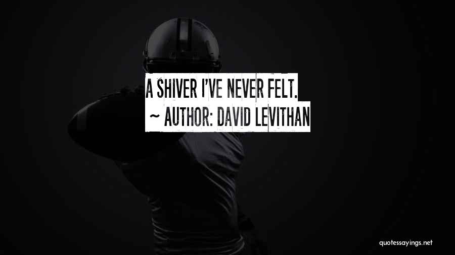David Levithan Quotes: A Shiver I've Never Felt.