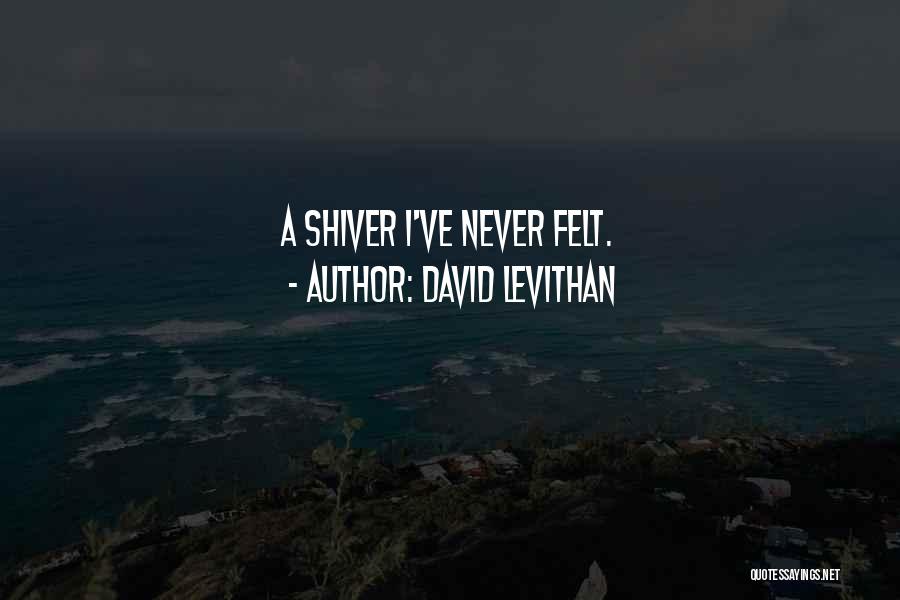 David Levithan Quotes: A Shiver I've Never Felt.