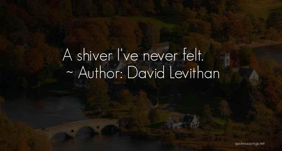 David Levithan Quotes: A Shiver I've Never Felt.