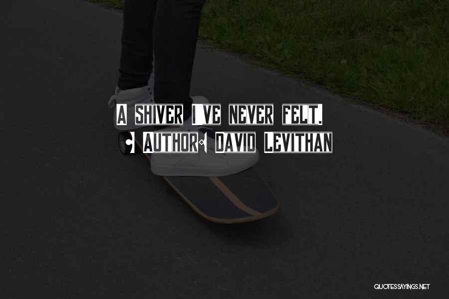 David Levithan Quotes: A Shiver I've Never Felt.