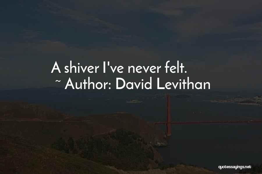 David Levithan Quotes: A Shiver I've Never Felt.