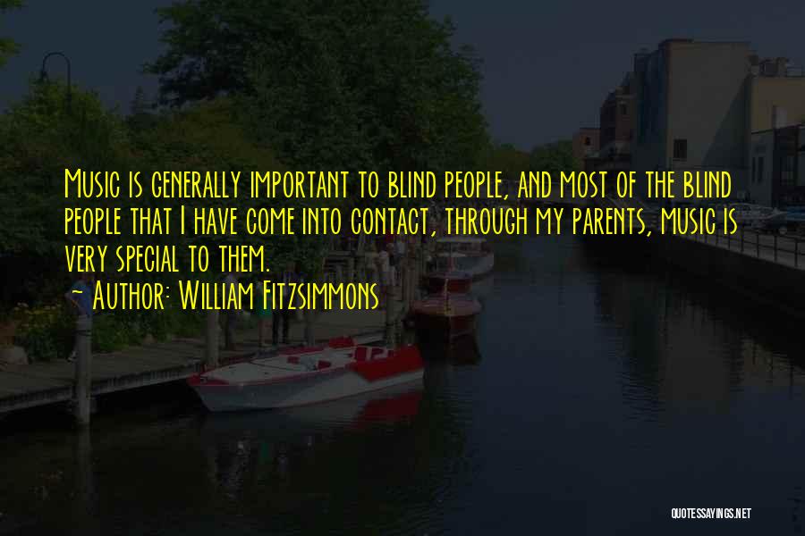 William Fitzsimmons Quotes: Music Is Generally Important To Blind People, And Most Of The Blind People That I Have Come Into Contact, Through