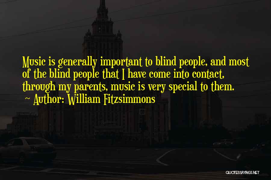 William Fitzsimmons Quotes: Music Is Generally Important To Blind People, And Most Of The Blind People That I Have Come Into Contact, Through