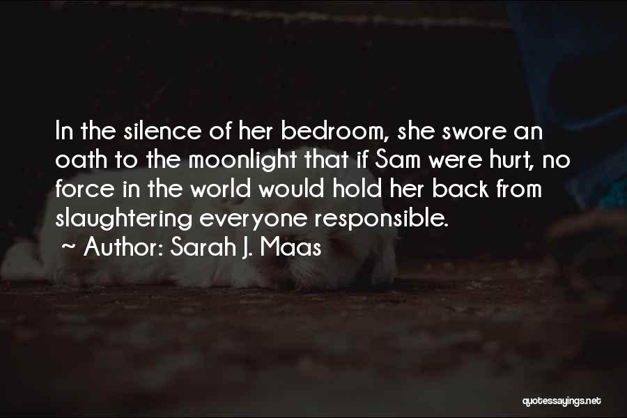 Sarah J. Maas Quotes: In The Silence Of Her Bedroom, She Swore An Oath To The Moonlight That If Sam Were Hurt, No Force