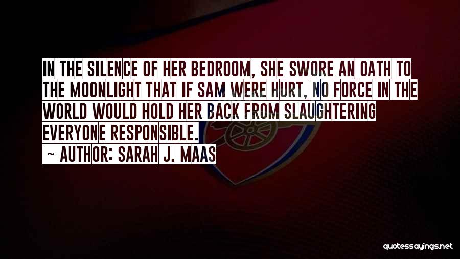 Sarah J. Maas Quotes: In The Silence Of Her Bedroom, She Swore An Oath To The Moonlight That If Sam Were Hurt, No Force