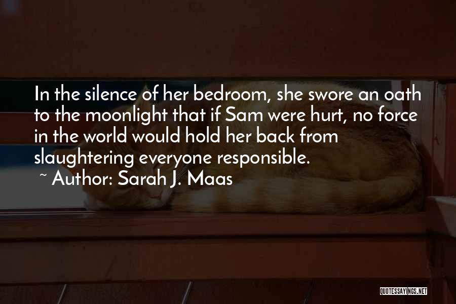 Sarah J. Maas Quotes: In The Silence Of Her Bedroom, She Swore An Oath To The Moonlight That If Sam Were Hurt, No Force