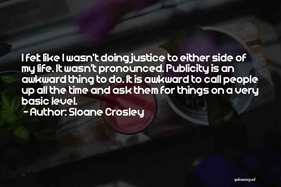 Sloane Crosley Quotes: I Felt Like I Wasn't Doing Justice To Either Side Of My Life. It Wasn't Pronounced. Publicity Is An Awkward